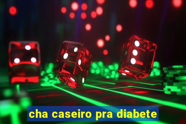 cha caseiro pra diabete